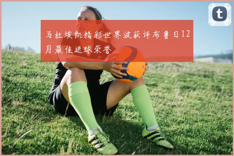 马杜埃凯精彩世界波获评布鲁日12月最佳进球荣誉