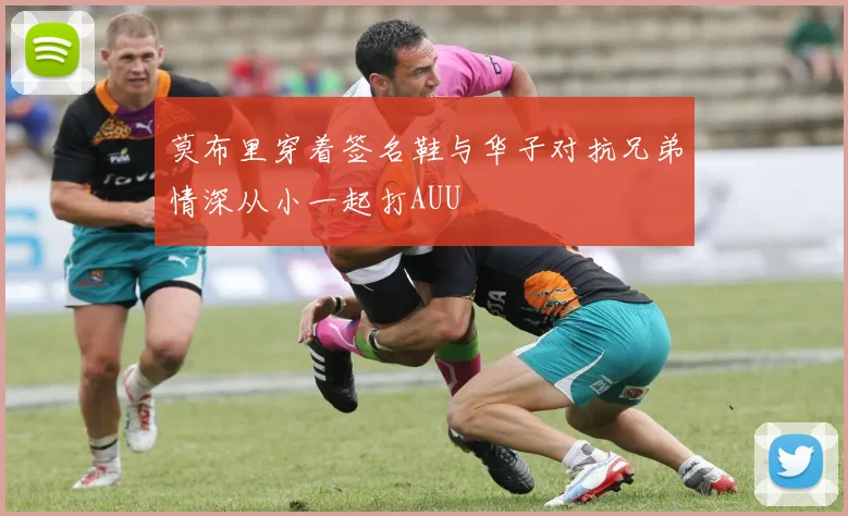 莫布里穿着签名鞋与华子对抗兄弟情深从小一起打AUU